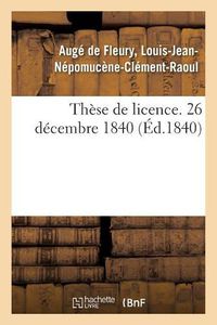 Cover image for These de Licence. 26 Decembre 1840