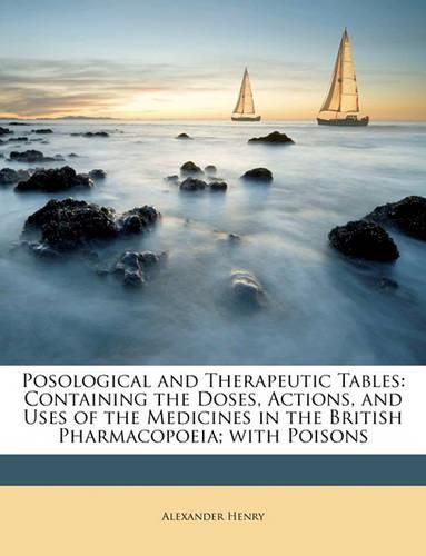 Posological and Therapeutic Tables: Containing the Doses, Actions, and Uses of the Medicines in the British Pharmacopoeia; With Poisons