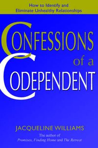 Cover image for Confessions of a Codependent: How to Identify and Eliminate Unhealthy Relationships