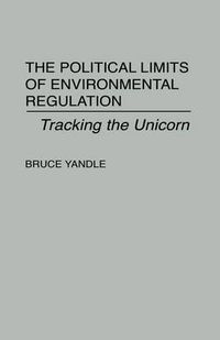 Cover image for The Political Limits of Environmental Regulation: Tracking the Unicorn