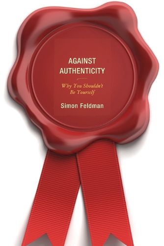 Cover image for Against Authenticity: Why You Shouldn't Be Yourself