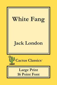 Cover image for White Fang (Cactus Classics Large Print): 16 Point Font; Large Text; Large Type