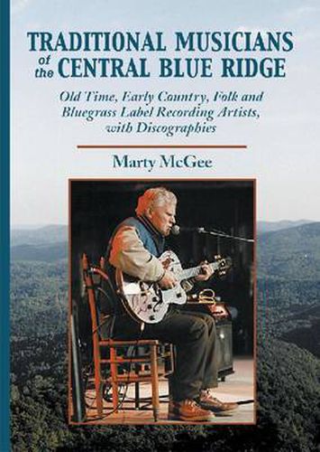 Cover image for Traditional Musicians of the Central Blue Ridge: Old Time, Early Country, Folk and Bluegrass Label Recording Artists, with Discographies