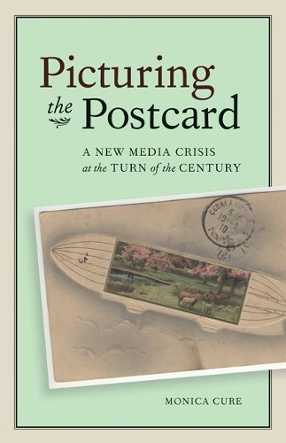 Cover image for Picturing the Postcard: A New Media Crisis at the Turn of the Century