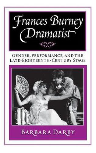 Frances Burney, Dramatist: Gender, Performance, and the Late Eighteenth-Century Stage