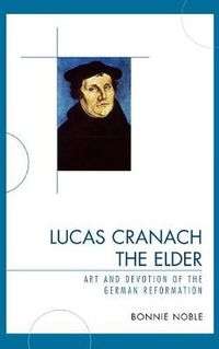 Cover image for Lucas Cranach the Elder: Art and Devotion of the German Reformation