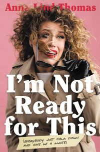 Cover image for I'm Not Ready for This: Everybody Just Calm Down and Give Me a Minute