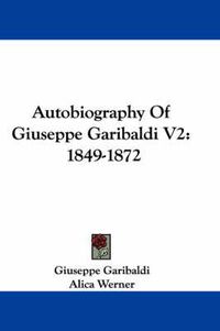Cover image for Autobiography of Giuseppe Garibaldi V2: 1849-1872