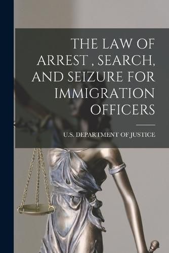 The Law of Arrest, Search, and Seizure for Immigration Officers