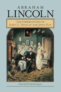 Cover image for Abraham Lincoln: The Observations of John G. Nicolay and John Hay