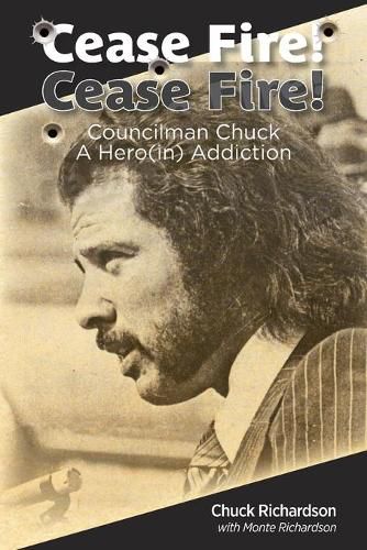 Cover image for Cease Fire! Cease Fire!: Councilman Chuck, A Hero(in) Addiction