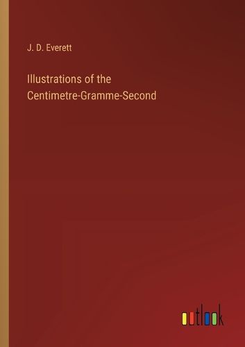 Cover image for Illustrations of the Centimetre-Gramme-Second