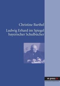 Cover image for Ludwig Erhard Im Spiegel Bayerischer Schulbuecher