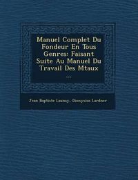 Cover image for Manuel Complet Du Fondeur En Tous Genres: Faisant Suite Au Manuel Du Travail Des M Taux ...