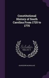 Cover image for Constitutional History of South Carolina from 1725 to 1775