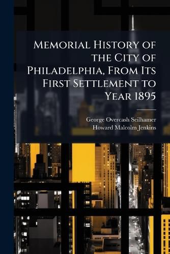 Cover image for Memorial History of the City of Philadelphia, from Its First Settlement to Year 1895: Special and Biographical