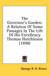 Cover image for The Governor's Garden: A Relation of Some Passages in the Life of His Excellency Thomas Hutchinson (1898)