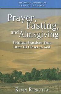 Cover image for Prayer, Fasting, and Almsgiving: Spiritual Practices That Draw Us Closer to God