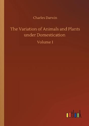 Cover image for The Variation of Animals and Plants under Domestication: Volume 1