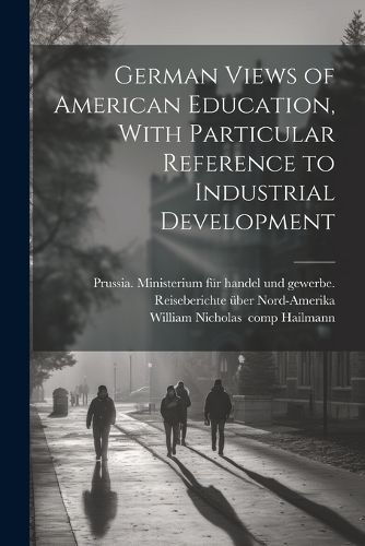 Cover image for German Views of American Education, With Particular Reference to Industrial Development