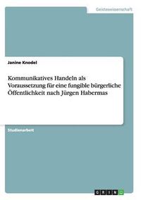 Cover image for Kommunikatives Handeln als Voraussetzung fur eine fungible burgerliche OEffentlichkeit nach Jurgen Habermas