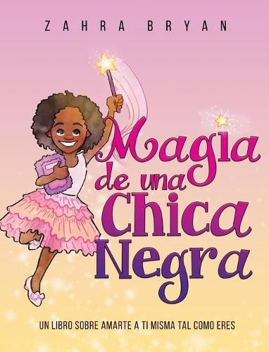 Cover image for Magia de una Chica Negra: Un Libro Sobre Amarte a Ti Misma Tal Como Eres