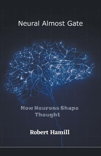 Cover image for Neural Almost Gate How Neurons Shape Thought