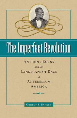 The Imperfect Revolution: Anthony Burns and the Landscape of Race in Antebellum America