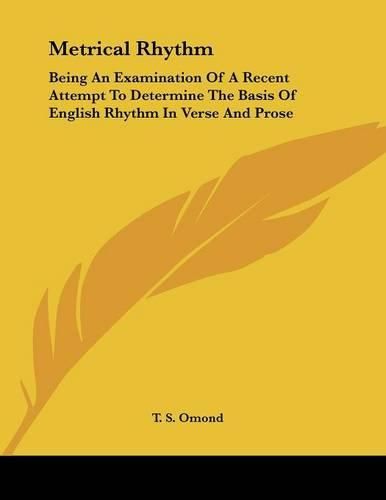 Cover image for Metrical Rhythm: Being an Examination of a Recent Attempt to Determine the Basis of English Rhythm in Verse and Prose