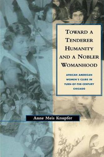 Cover image for Toward a Tenderer Humanity and a Nobler Womanhood: African American Women's Clubs in Turn-Of-The-Century Chicago