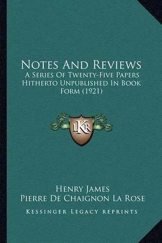 Cover image for Notes and Reviews Notes and Reviews: A Series of Twenty-Five Papers Hitherto Unpublished in Book a Series of Twenty-Five Papers Hitherto Unpublished in Book Form (1921) Form (1921)