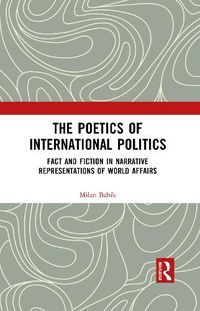 Cover image for The Poetics of International Politics: Fact and Fiction in Narrative Representations of World Affairs