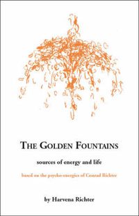 Cover image for The Golden Fountains: Sources of Energy and Life, Based on the Psycho-energetics of Conrad Richter