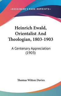 Cover image for Heinrich Ewald, Orientalist and Theologian, 1803-1903: A Centenary Appreciation (1903)