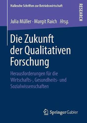 Die Zukunft Der Qualitativen Forschung: Herausforderungen Fur Die Wirtschafts-, Gesundheits- Und Sozialwissenschaften