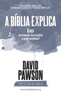 Cover image for A BIBLIA EXPLICA Graca: Favor imerecido, forca irresistivel ou perdao incondicional?