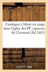 Cover image for Cantiques A Marie En Usage Dans l'Eglise Des Pp. Capucins de Clermont