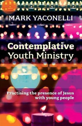 Contemplative Youth Ministry: Practising the Presence of Jesus with Young People