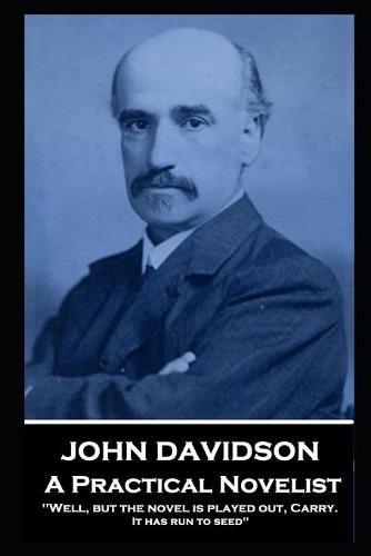 John Davidson - A Practical Novelist: 'Well, but the novel is played out, Carry. It has run to seed