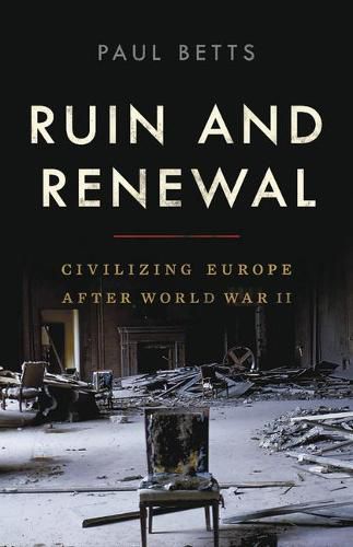 Cover image for Ruin and Renewal: Civilizing Europe After World War II