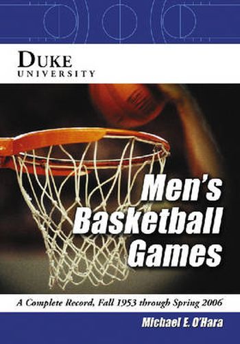 Cover image for Duke University Men's Basketball Games: A Complete Record, Fall 1953 Through Spring 2006