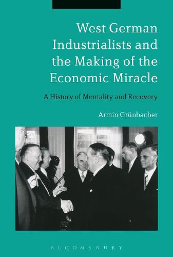 Cover image for West German Industrialists and the Making of the Economic Miracle: A History of Mentality and Recovery