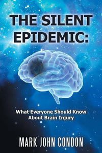 Cover image for The Silent Epidemic: What Everyone Should Know About Brain Injury