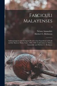 Cover image for Fasciculi Malayenses; Anthropological and Zoological Results of an Expedition to Perak and the Siamese Malay States, 1901-1902. Undertaken by Nelson Annandale and Herbert C. Robinson; 2