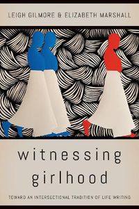 Cover image for Witnessing Girlhood: Toward an Intersectional Tradition of Life Writing