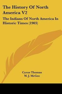 Cover image for The History of North America V2: The Indians of North America in Historic Times (1903)