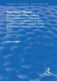 Cover image for The Touch-Stone: Or, Historical, Critical, Political, Philosophical, and Theological Essays on the Reigning Diversions of the Town... With a Preface, Giving an Account of the Author and the Work