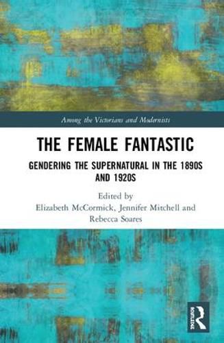 The Female Fantastic: Gendering the Supernatural in the 1890s and 1920s