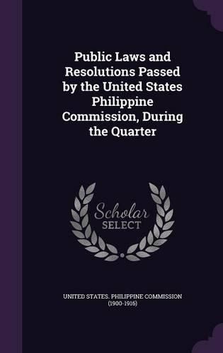 Cover image for Public Laws and Resolutions Passed by the United States Philippine Commission, During the Quarter