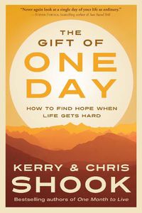 Cover image for The Gift of One Day: How to Find Hope When Life Gets Hard